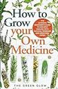 How to Grow Your Own Medicine: The Ultimate Beginner's Guide to Holistic Healing with Natural Remedies and Medicinal Herbs