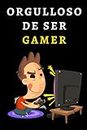 Orgulloso De Ser Gamer: Cuaderno De Notas Ideal Para Gamers Y Amantes De Los Videojuegos - 120 Páginas