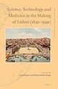 Science, Technology and Medicine in the Making of Lisbon (1840-1940) (Cultural Dynamics of Science, 4)