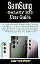 SAMSUNG GALAXY S23 USER GUIDE: A Simple and Complete Guide on How To Set-Up and Master the Features and Functions of Samsung Galaxy S23 with Tips and Tricks for 5G Network