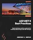 ASP.NET 8 Best Practices: Explore techniques, patterns, and practices to develop effective large-scale .NET web apps