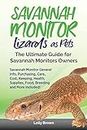 Savannah Monitor Lizards as Pets: Savannah Monitor General Info, Purchasing, Care, Cost, Keeping, Health, Supplies, Food, Breeding and More Included! The Ultimate Guide for Savannah Monitors Owners