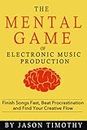 Music Habits - The Mental Game of Electronic Music Production: Finish Songs Fast, Beat Procrastination and Find Your Creative Flow: 13