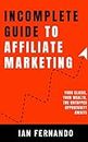 Incomplete Guide to Affiliate Marketing: Your Clicks, Your Wealth, the Untapped Opportunity Awaits