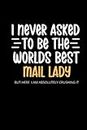 I Never Asked To Be the Worlds Best Mail Lady: Funny Postal Worker Notebook, Gag Gift, Stocking Filler, Secret Santa Card Alternative, Birthday Gift For Mail Lady