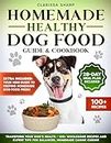 Homemade Healthy Dog Food: Guide & Cookbook: Transform Your Dog's Health - 100+ Wholesome Recipes and Expert Tips for Balanced, Homemade Canine Cuisine