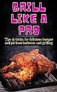 GRILL LIKE A PRO: Tips and Tricks for Delicious Traeger and Pit boss Barbecue and Grilling (MUST HAVE KITCHEN APPLIANCES COOKBOOK) (English Edition)