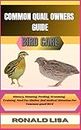 COMMON QUAIL OWNERS GUIDE: bird care: History, Housing, Feeding, Grooming, Training, Need For Shelter And Medical Attention For Common quail Bird