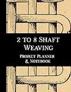 2 to 8 Shaft Weaving Project Planner and Notebook: Note book for 15 weaving projects that you create. Seven pages of prompts to enter details, ... journal notebook to document your projects.