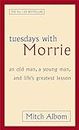 Tuesdays With Morrie: An old man, a young man, and life's greatest lesson [Paperback] Albom, Mitch