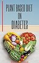 PLANT BASED DIET ON DIABETES: Nutritional food on plant based diet for healthy living,good for both mental and physical well being of a diabetic patience