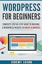WordPress For Beginners: Complete Step-By-Step Guide to Building A WordPress Website in Under 30 Minutes (Wordpress 2018, Wordpress for Dummies)