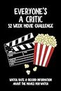 Everyone's A Critic 52 Week Movie Challenge: For Film Buffs and Casual Movie Watchers - Watch, Rate & Record Information About the Movies You Watch