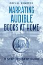 Narrating Audible Books At Home: A Step-By-Step Guide by Rachel Edwards Paperbac