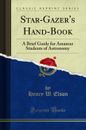 Star-Gazer's Hand-Book: A Brief Guide for Amateur Students of Astronomy