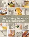 Utensilios y técnicas de cocina: Una imprescindible guía ilustrada paso a paso