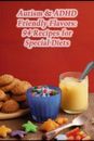 Autism & ADHD Friendly Flavors: 94 Recipes for Special Diets by Calliope Evangel