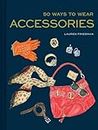 50 Ways To Wear Accessories: (Fashion Books, Hair Accessories Book, Fashion Accessories Book)