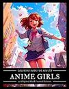 Anime Girls Coloring Book For Adults: 40 Black Framed Pictures With Cute Japanese Manga Style Characters | Cool Detailed Pages For Relaxation And Anxiety Relief | Perfect Gift For Women, Men, Teens