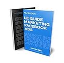 Le Guide Marketing Facebook Ads 2022: Devenez un Expert des Publicités sur Facebook et Instagram (French Edition)