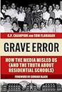 Grave Error: How The Media Misled Us (and the Truth about Residential Schools)