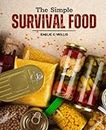 The Simple Survival Foods: Guide to Choosing, Canning, Storing, Preserving, and Stockpiling Food