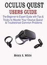 OCULUS QUEST USERS GUIDE: The Beginner to Expert Guide with Tips & Tricks to Master your Oculus Quest & Troubleshoot Common Problems