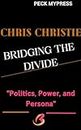 CHRIS CHRISTIE BRIDGING THE DIVIDE: "Politics, Power, and Persona" (Leaders and Notable people Book 1)