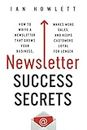 Newsletter Success Secrets: How to write a newsletter that grows your business, makes more sales, and keeps customers loyal for longer
