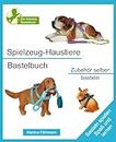 Spielzeug-Haustiere Bastelbuch: Zubehör selber basteln (German Edition)