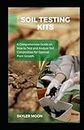 Soil Testing Kits: A Comprehensive Guide on How to Test and Analyze Soil Composition for Optimal Plant Growth