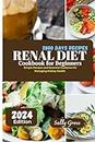 Renal Diet Cookbook For Beginners: Simple Recipes and Essential Guidance for Managing Kidney Health