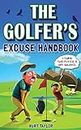 The Golfer's Excuse Handbook: Golfertainment for Good and Bad Golfers (Funny Golf Gift for Men and Women)