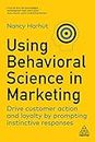 Using Behavioral Science in Marketing: Drive Customer Action and Loyalty by Prompting Instinctive Responses
