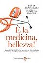 È la medicina, bellezza!: Perché è difficile parlare di salute (Le sfere Vol. 116) (Italian Edition)