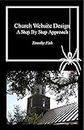 Church Website Design: A Step by Step Approach (Practical Christianity Series Book 1)