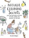 Natural Cleaning Secrets: Easy and Inexpensive Solutions for Home, Garden, Pets,