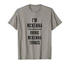 I'm MCKENNA Doing MCKENNA Things | Funny Cute - Name T-Shirt
