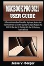 MACBOOK PRO 2021 USER GUIDE: A Comprehensive User Manual For Beginners, Seniors And Experts On How To Use & Operate The Apple MacBook Pro With M1 Max &M1 Pro Chip With Mac OS Monterey Tips & Tricks