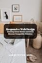 Responsive Web Design: Creating Cross-Device and Cross-Browser Compatible Websites: Your Ultimate Guide to Mobile-First Development, SEO Strategies, and ... (TechTales Chronicles) (English Edition)