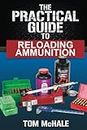 The Practical Guide to Reloading Ammunition: Learn the easy way to reload your own rifle and pistol cartridges: 3