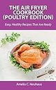 The Air Fryer Cookbook (Poultry Edition): Easy, Healthy Recipes That Are Ready