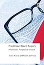 Practitioner-Based Enquiry: Principles and Practices for Postgraduate Research (Social Research and Educational Studies)