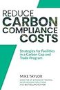 Reduce Carbon Compliance Costs:: Strategies for California and Quebec facilities to reduce their compliance cost in the Carbon Cap and Trade Program