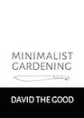 Minimalist Gardening: The Good Guide to Growing Food with Less