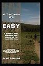 Not Because It’s Easy: A story of struggle, pain, and reward on the Tahoe Rim Trail.