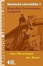 Vom Überwinden der Mauer Bayerische Lebensbilder 3. Biografien - Erinnerungen - Zeugnisse