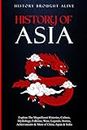 History of Asia: Explore The Magnificent Histories, Culture, Mythology, Folklore, Wars, Legends, Stories, Achievements & More of China, Japan & India