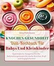 Knochen Gesundheit-Diät-Kochbuch Für Babys Und Kleinkinder: Supereinfache, hausgemachte Bio-Babynahrungsrezepte für starke Knochen, Kraft und Ausgeglichenheit (German Edition)