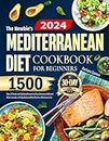 The Newbie's Mediterranean Diet Cookbook for Beginners: 1500 Days of Simple and Satisfying Recipes for Easy Cleanup and Minimal Effort. Includes a 30-Day Balanced Meal Plan for a Wholesome Life